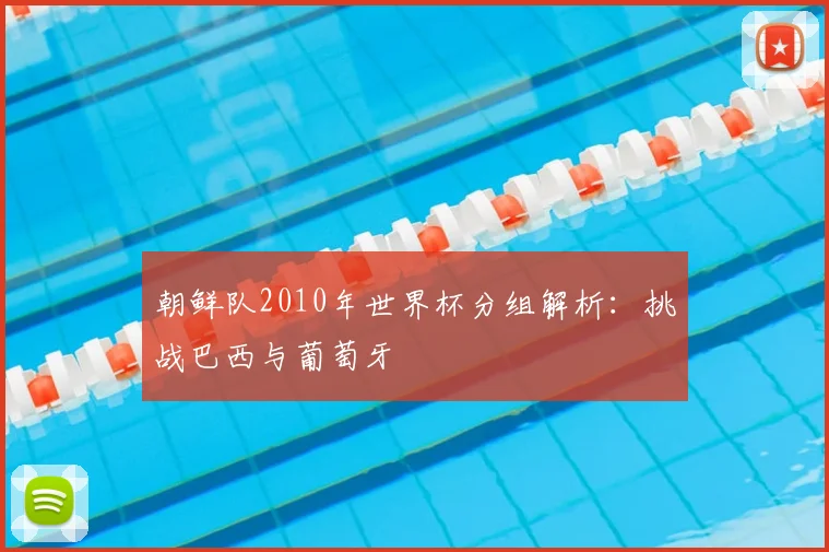 朝鲜队2010年世界杯分组解析:挑战巴西与葡萄牙