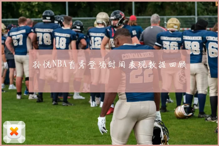 孙悦NBA首秀登场时间表现数据回顾