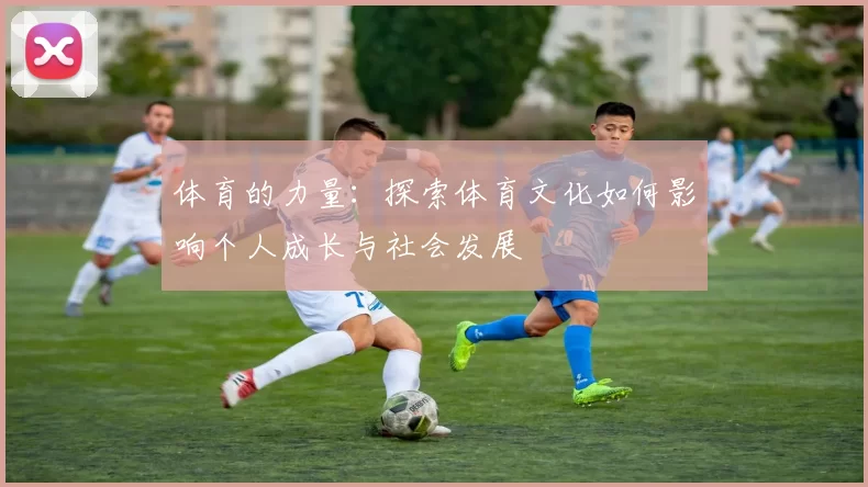 体育的力量：探索体育文化如何影响个人成长与社会发展