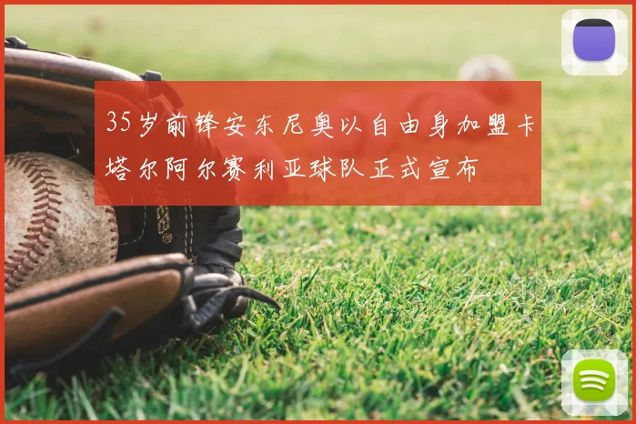 35岁前锋安东尼奥以自由身加盟卡塔尔阿尔赛利亚球队正式宣布