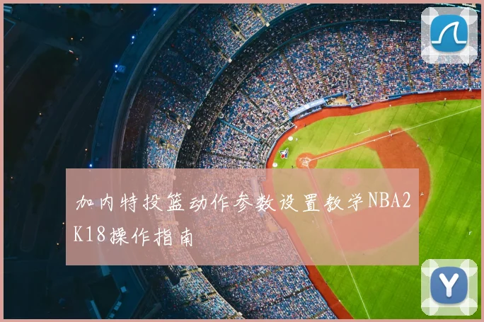 加内特投篮动作参数设置教学NBA2K18操作指南