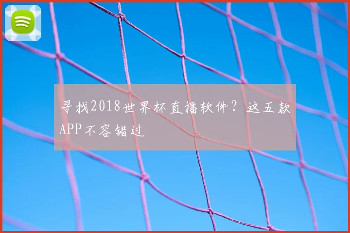 寻找2018世界杯直播软件?这五款APP不容错过