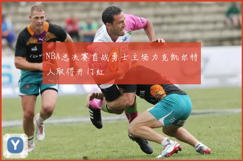 NBA总决赛首战勇士主场力克凯尔特人取得开门红