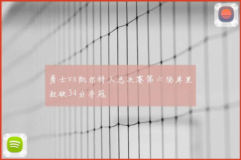 勇士vs凯尔特人总决赛第六场库里狂砍34分夺冠