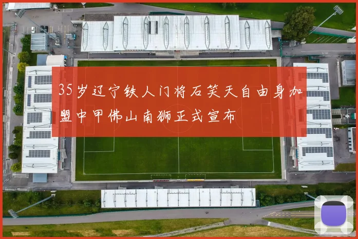 35岁辽宁铁人门将石笑天自由身加盟中甲佛山南狮正式宣布