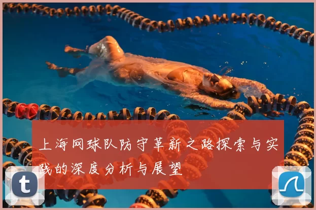 上海网球队防守革新之路探索与实践的深度分析与展望