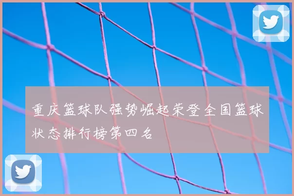 重庆篮球队强势崛起荣登全国篮球状态排行榜第四名