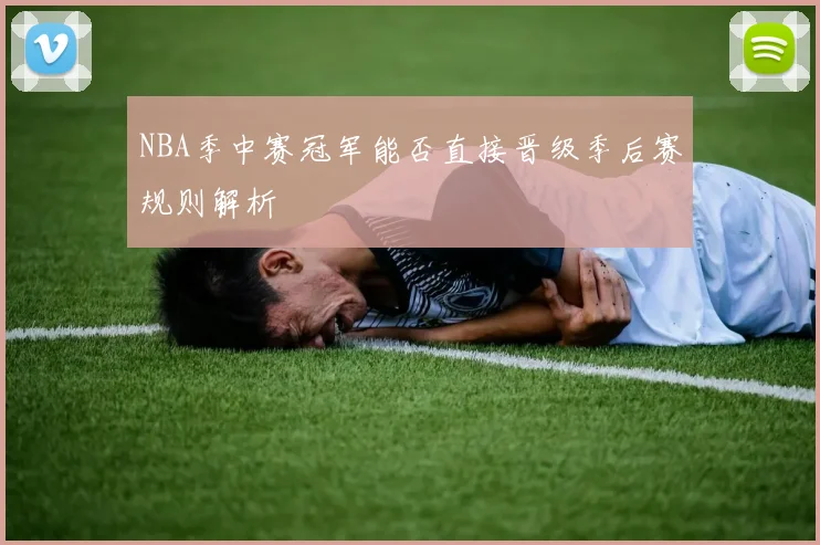 NBA季中赛冠军能否直接晋级季后赛规则解析