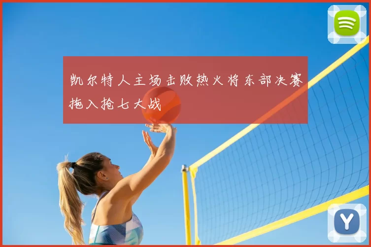 凯尔特人主场击败热火将东部决赛拖入抢七大战