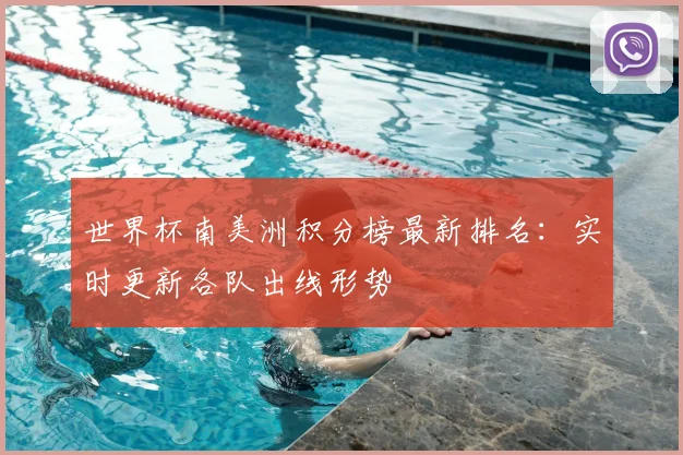 世界杯南美洲积分榜最新排名：实时更新各队出线形势