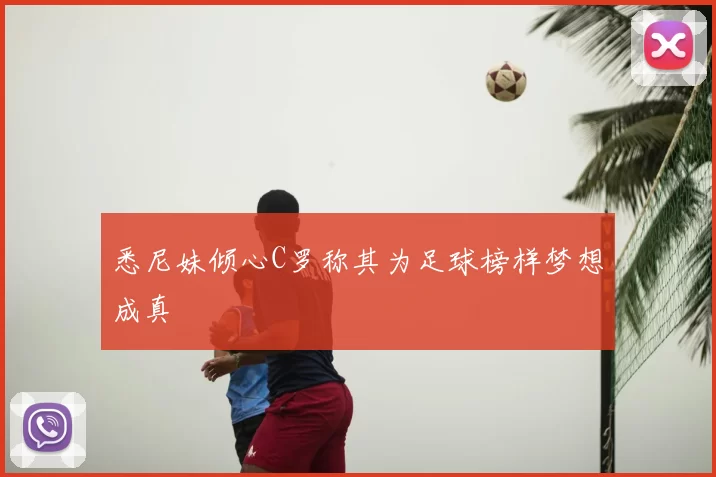 悉尼妹倾心C罗称其为足球榜样梦想成真